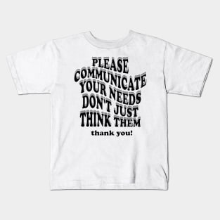 please communicate your needs don't just think them Kids T-Shirt